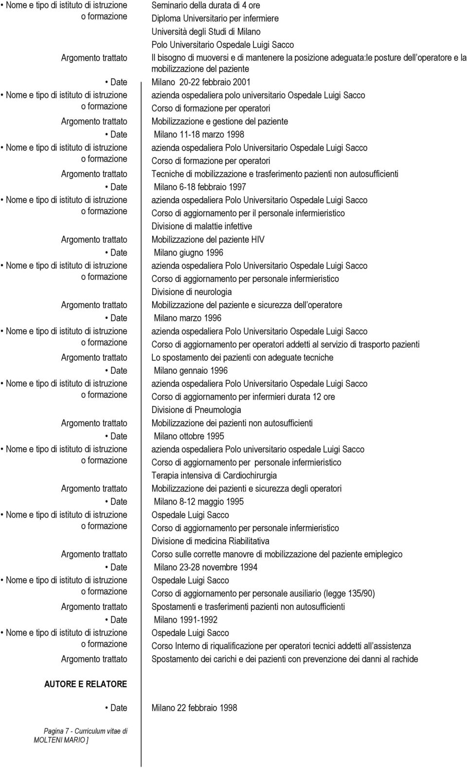 Mobilizzazione e gestione del paziente Date Milano 11-18 marzo 1998 Corso di formazione per operatori Tecniche di mobilizzazione e trasferimento pazienti non autosufficienti Date Milano 6-18 febbraio