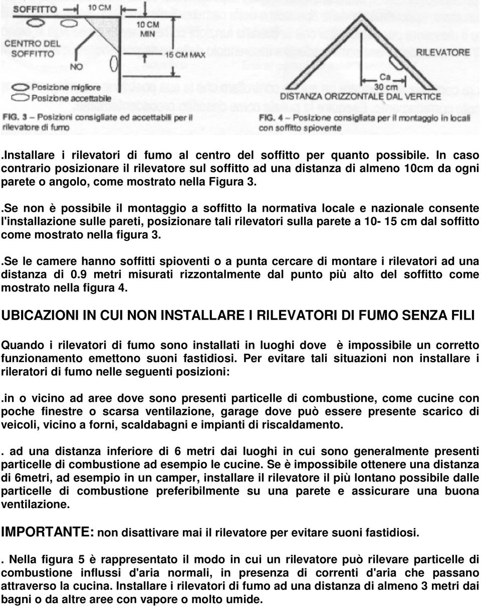 .Se non è possibile il montaggio a soffitto la normativa locale e nazionale consente l'installazione sulle pareti, posizionare tali rilevatori sulla parete a 10-15 cm dal soffitto come mostrato nella