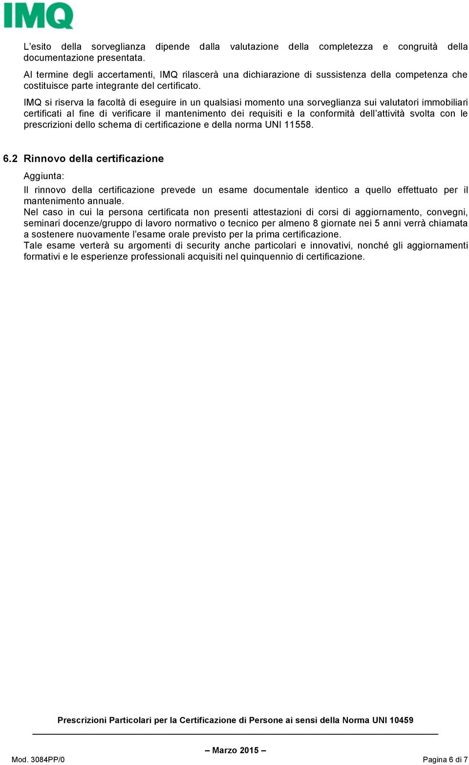 IMQ si riserva la facoltà di eseguire in un qualsiasi momento una sorveglianza sui valutatori immobiliari certificati al fine di verificare il mantenimento dei requisiti e la conformità dell attività