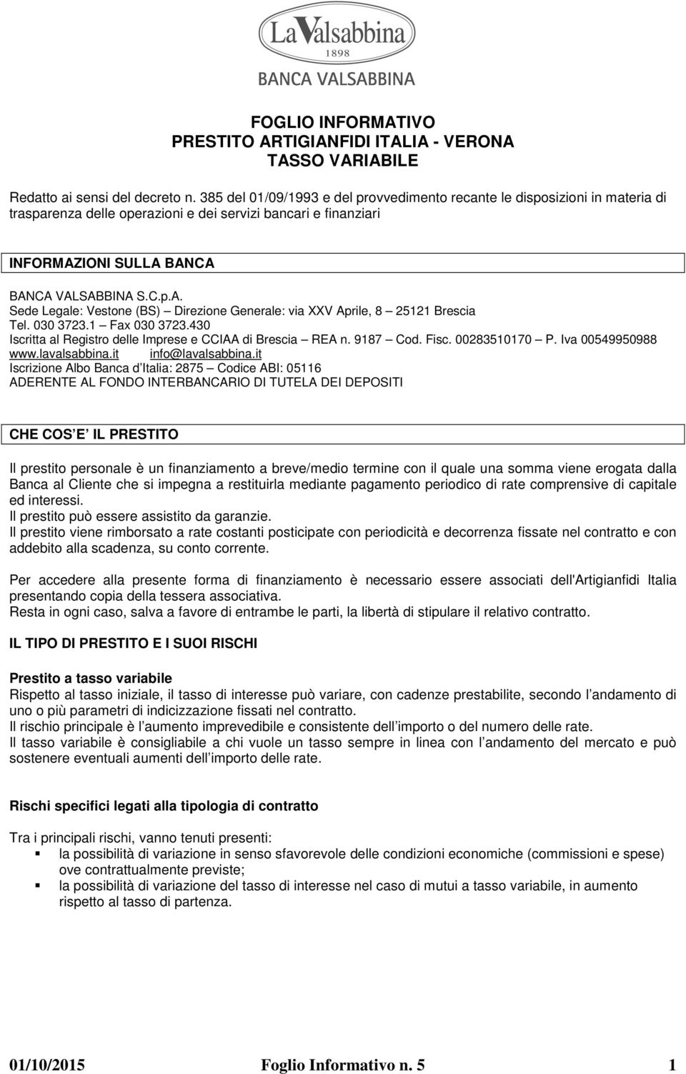 IONI SULLA BANCA BANCA VALSABBINA S.C.p.A. Sede Legale: Vestone (BS) Direzione Generale: via XXV Aprile, 8 25121 Brescia Tel. 030 3723.1 Fax 030 3723.