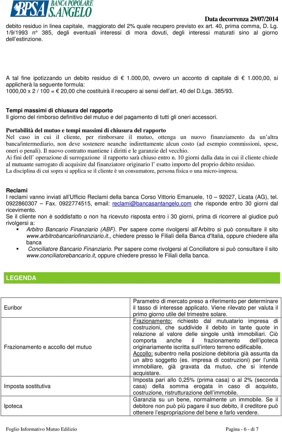 000,00, ovvero un acconto di capitale di 1.000,00, si applicherà la seguente formula: 1000,00 x 2 / 100 = 20,00 che costituirà il recupero ai sensi dell art. 40 del D.Lgs. 385/93.