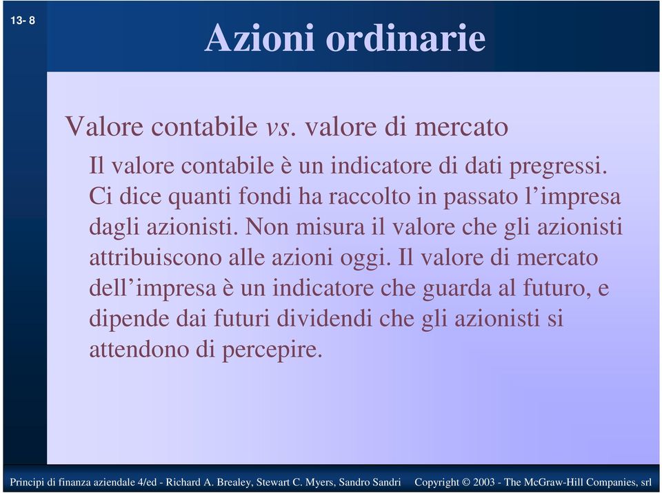 Ci dice quanti fondi ha raccolto in passato l impresa dagli azionisti.