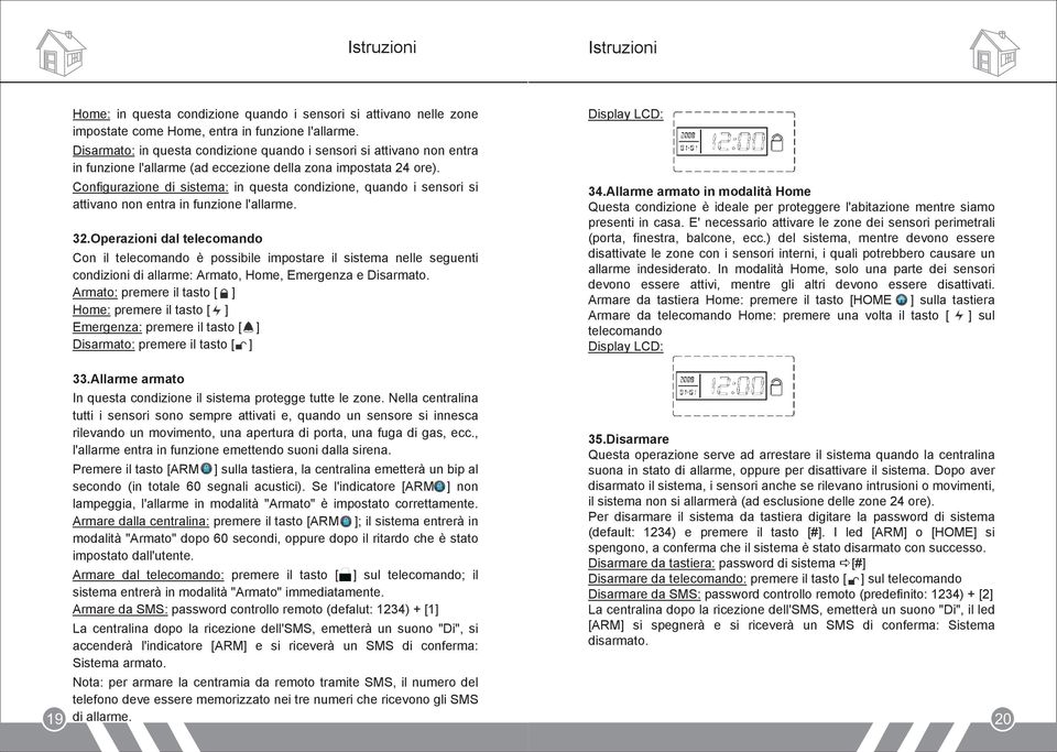 Configurazione di sistema: in questa condizione, quando i sensori si attivano non entra in funzione l'allarme. 32.