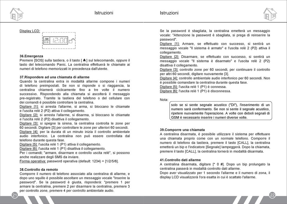 Rispondere ad una chiamata di allarme Quando la centralina entra in modalità allarme compone i numeri di telefono preimpostati.