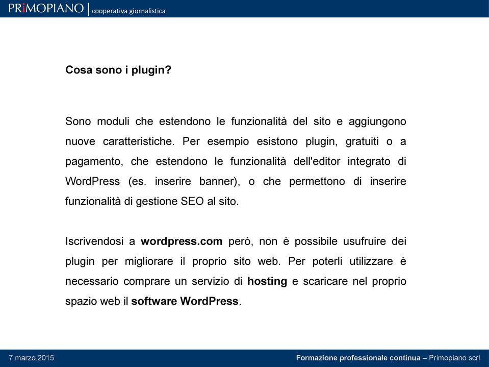 inserire banner), o che permettono di inserire funzionalità di gestione SEO al sito. Iscrivendosi a wordpress.