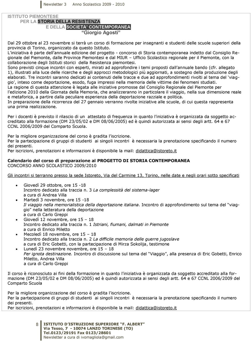 L iniziativa è parte dell annuale edizione del progetto - concorso di Storia contemporanea indetto dal Consiglio Regionale del Piemonte, dalle Province Piemontesi e dal MIUR Ufficio Scolastico