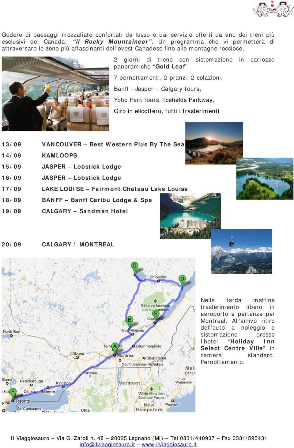 2 giorni di treno con sistemazione in carrozze panoramiche Gold Leaf 7 pernottamenti, 2 pranzi, 2 colazioni, Banff - Jasper Calgary tours, Yoho Park tours, Icefields Parkway, Giro in elicottero,