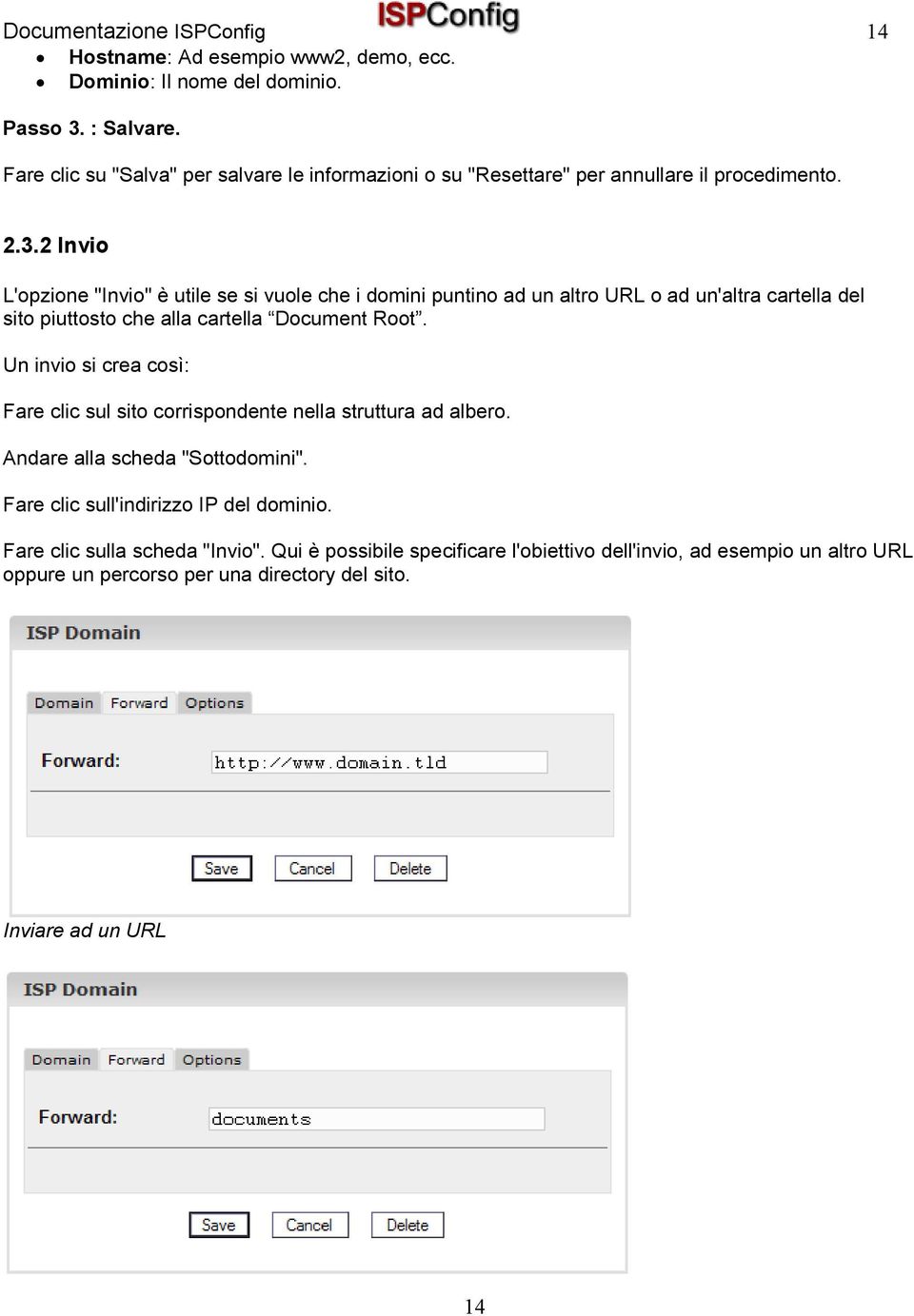 2 Invio L'opzione "Invio" è utile se si vuole che i domini puntino ad un altro URL o ad un'altra cartella del sito piuttosto che alla cartella Document Root.
