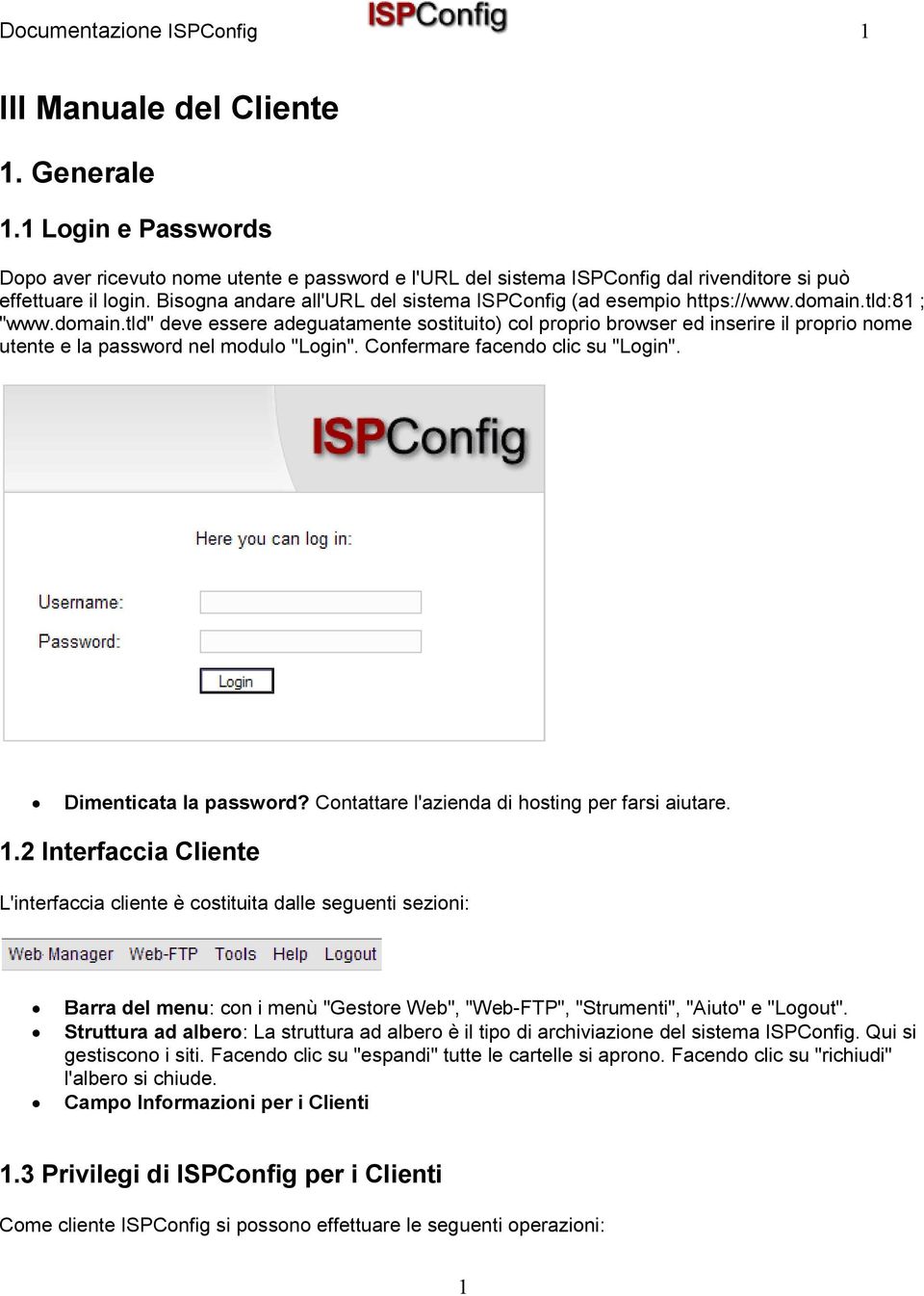 tld:81 ; "www.domain.tld" deve essere adeguatamente sostituito) col proprio browser ed inserire il proprio nome utente e la password nel modulo "Login". Confermare facendo clic su "Login".