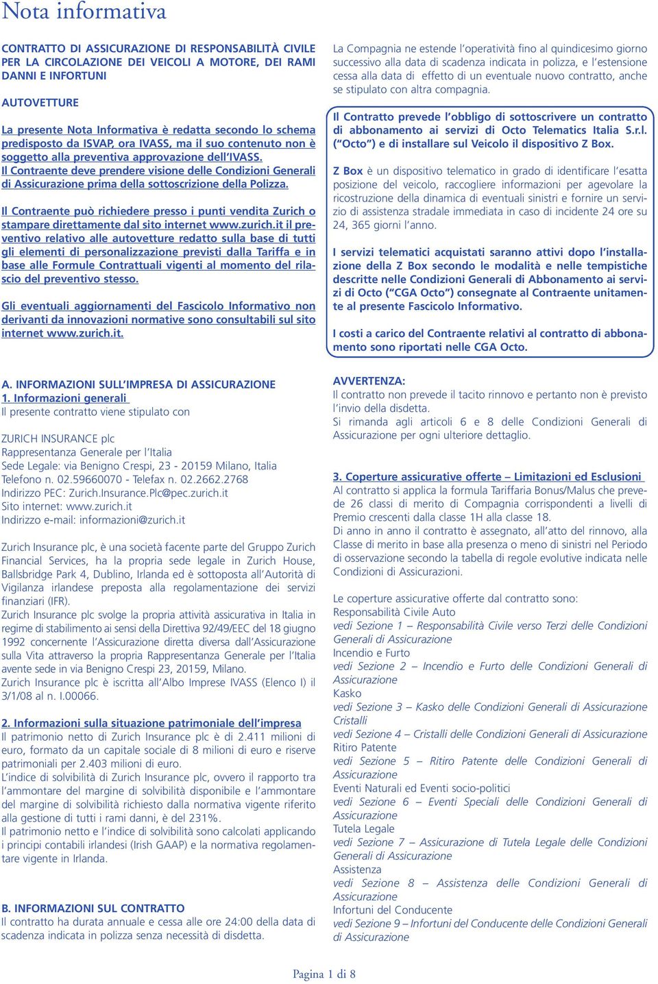 Il Contraente deve prendere visione delle Condizioni Generali di Assicurazione prima della sottoscrizione della Polizza.