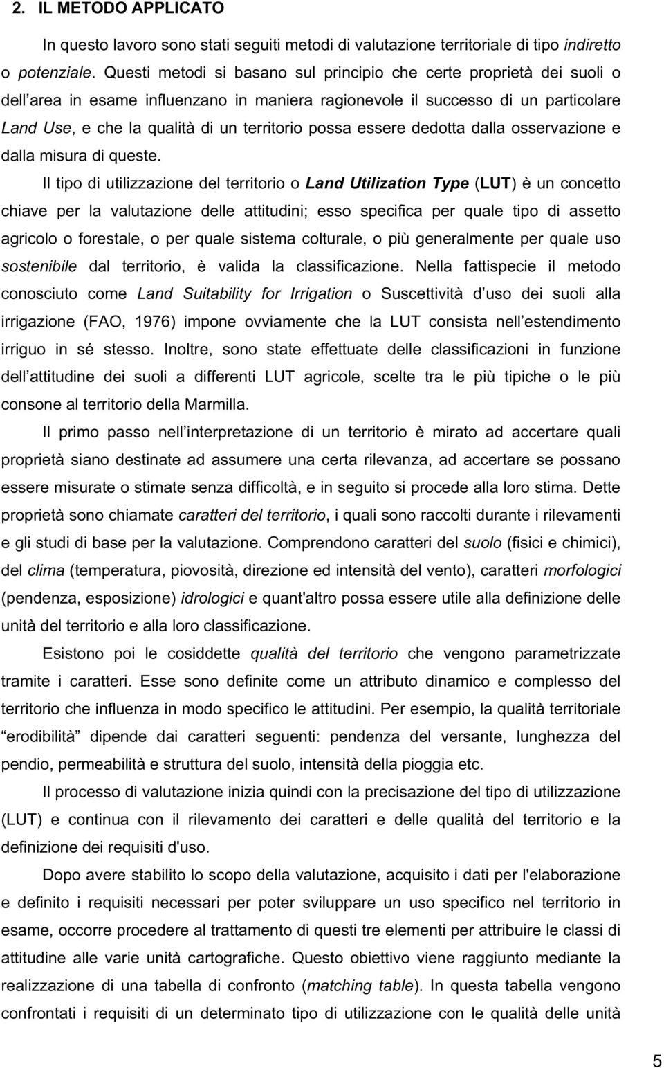 possa essere dedotta dalla osservazione e dalla misura di queste.