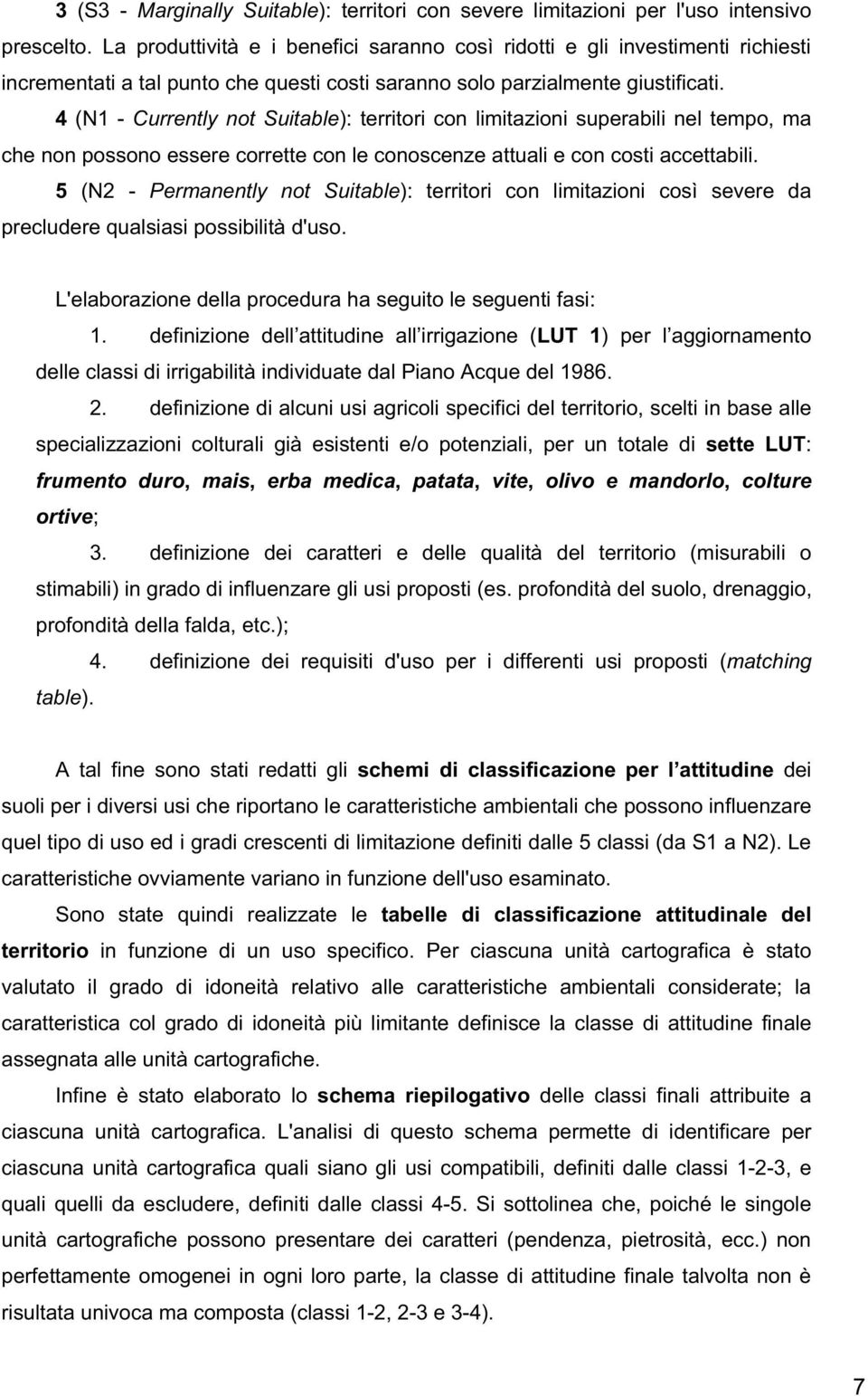 4 (N1 - Currently not Suitable): territori con limitazioni superabili nel tempo, ma che non possono essere corrette con le conoscenze attuali e con costi accettabili.