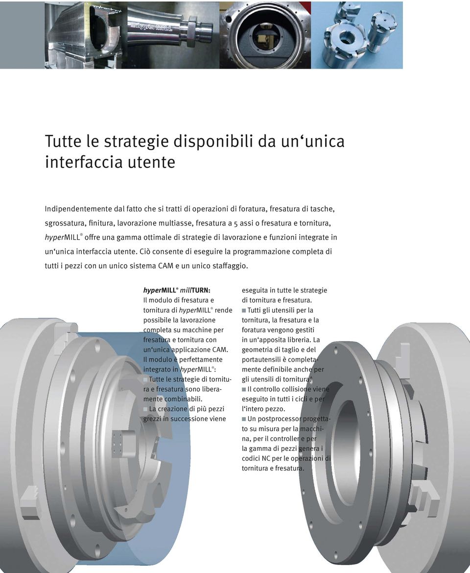 Ciò consente di eseguire la programmazione completa di tutti i pezzi con un unico sistema CAM e un unico staffaggio.