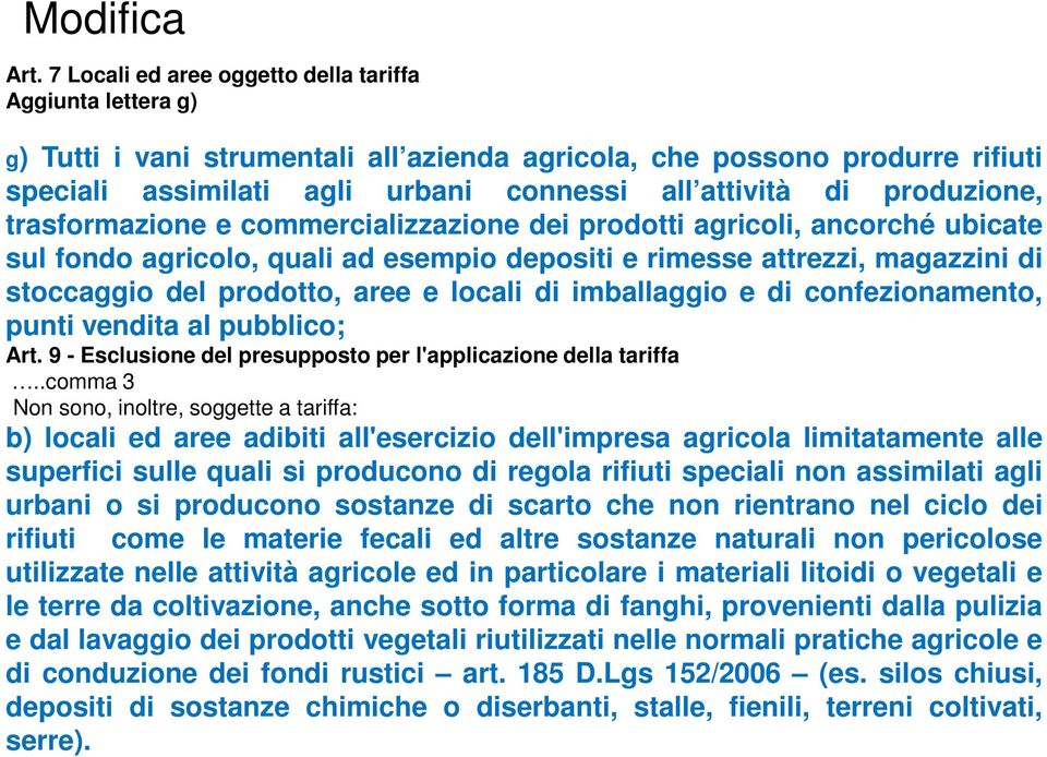 produzione, trasformazione e commercializzazione dei prodotti agricoli, ancorché ubicate sul fondo agricolo, quali ad esempio depositi e rimesse attrezzi, magazzini di stoccaggio del prodotto, aree e