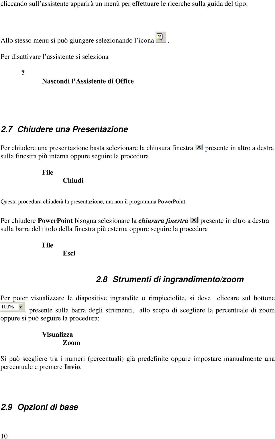 7 Chiudere una Presentazione Per chiudere una presentazione basta selezionare la chiusura finestra sulla finestra più interna oppure seguire la procedura presente in altro a destra File Chiudi Questa