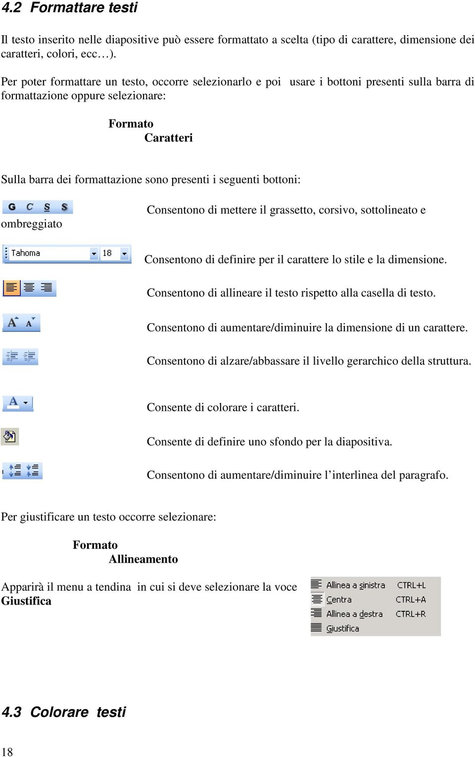 seguenti bottoni: ombreggiato Consentono di mettere il grassetto, corsivo, sottolineato e Consentono di definire per il carattere lo stile e la dimensione.