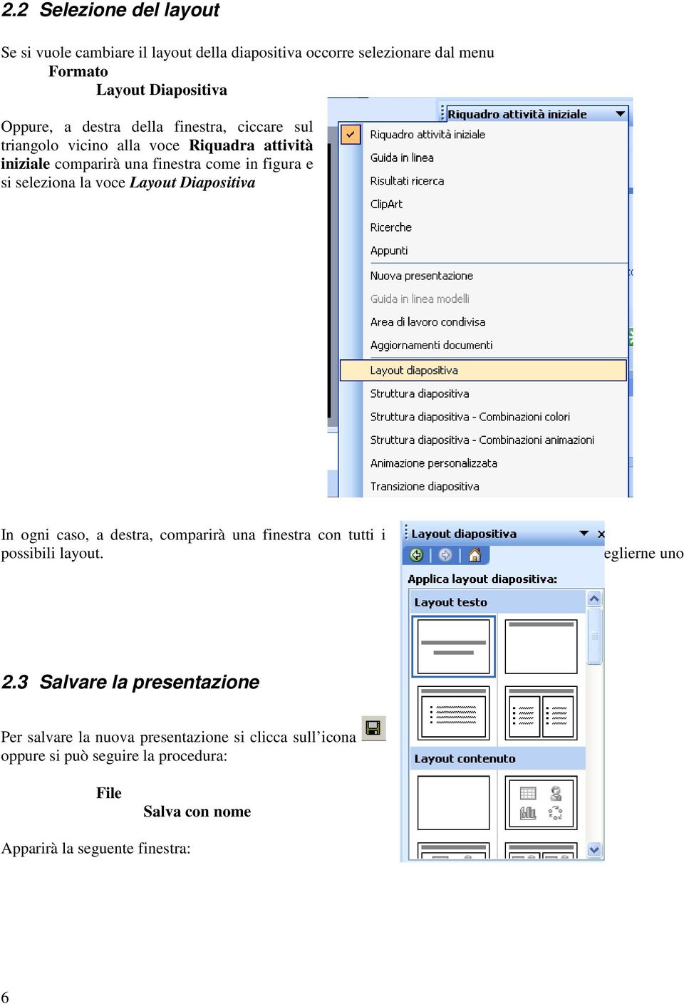 Layout Diapositiva In ogni caso, a destra, comparirà una finestra con tutti i possibili layout. E possibile sceglierne uno 2.