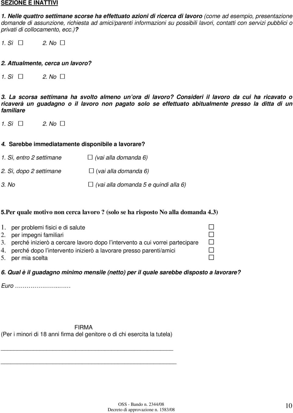 con servizi pubblici o privati di collocamento, ecc.)? 1. Sì 2. No 2. Attualmente, cerca un lavoro? 1. Sì 2. No 3. La scorsa settimana ha svolto almeno un ora di lavoro?