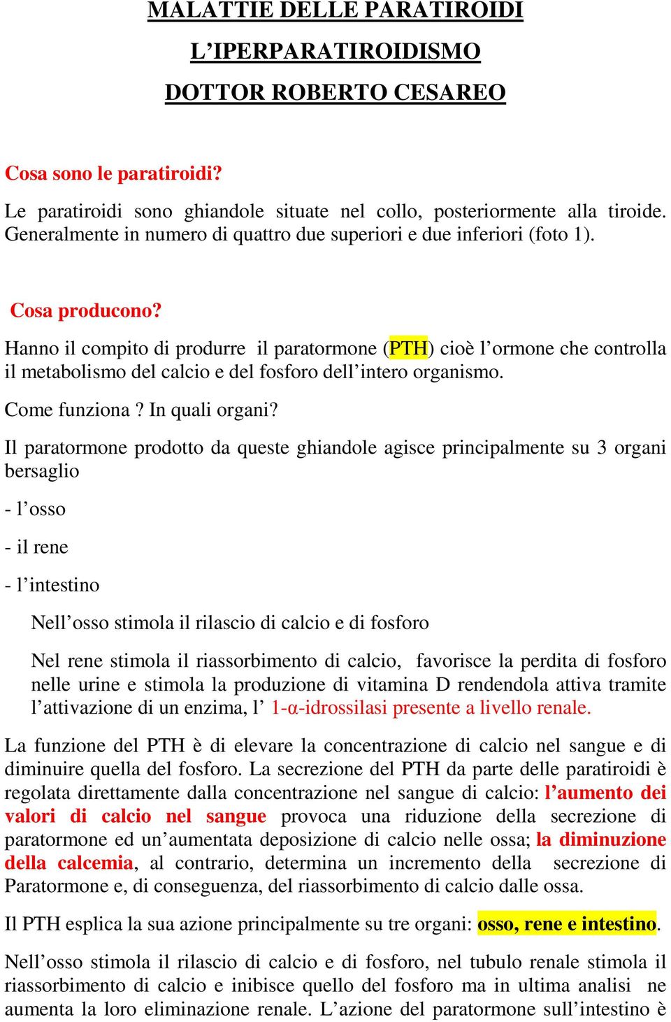 Hanno il compito di produrre il paratormone (PTH) cioè l ormone che controlla il metabolismo del calcio e del fosforo dell intero organismo. Come funziona? In quali organi?