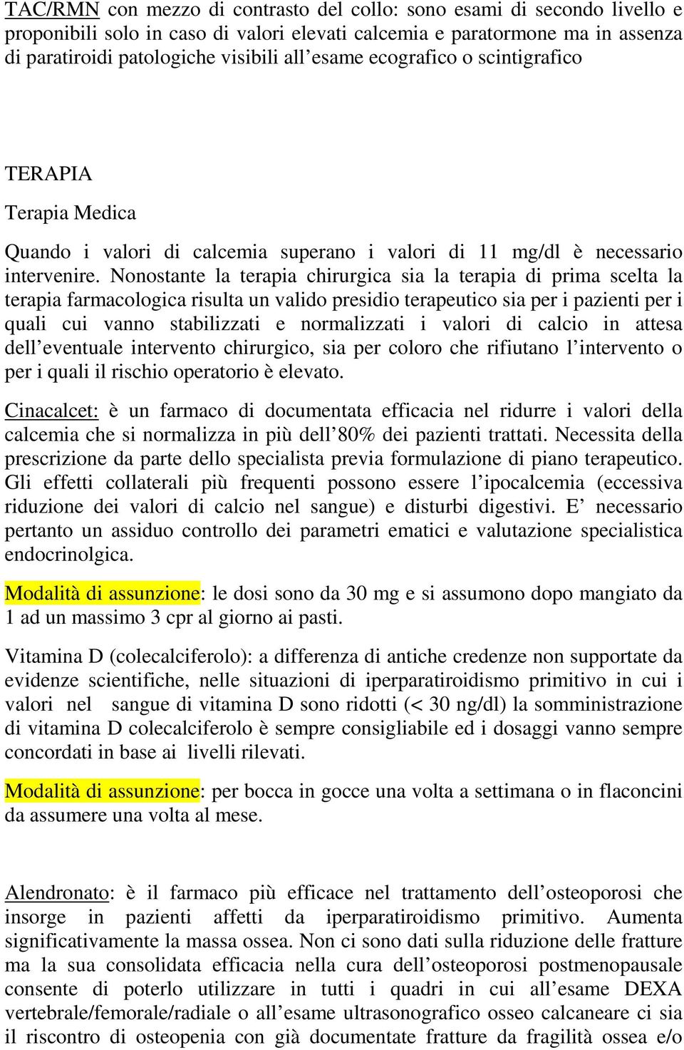 Nonostante la terapia chirurgica sia la terapia di prima scelta la terapia farmacologica risulta un valido presidio terapeutico sia per i pazienti per i quali cui vanno stabilizzati e normalizzati i