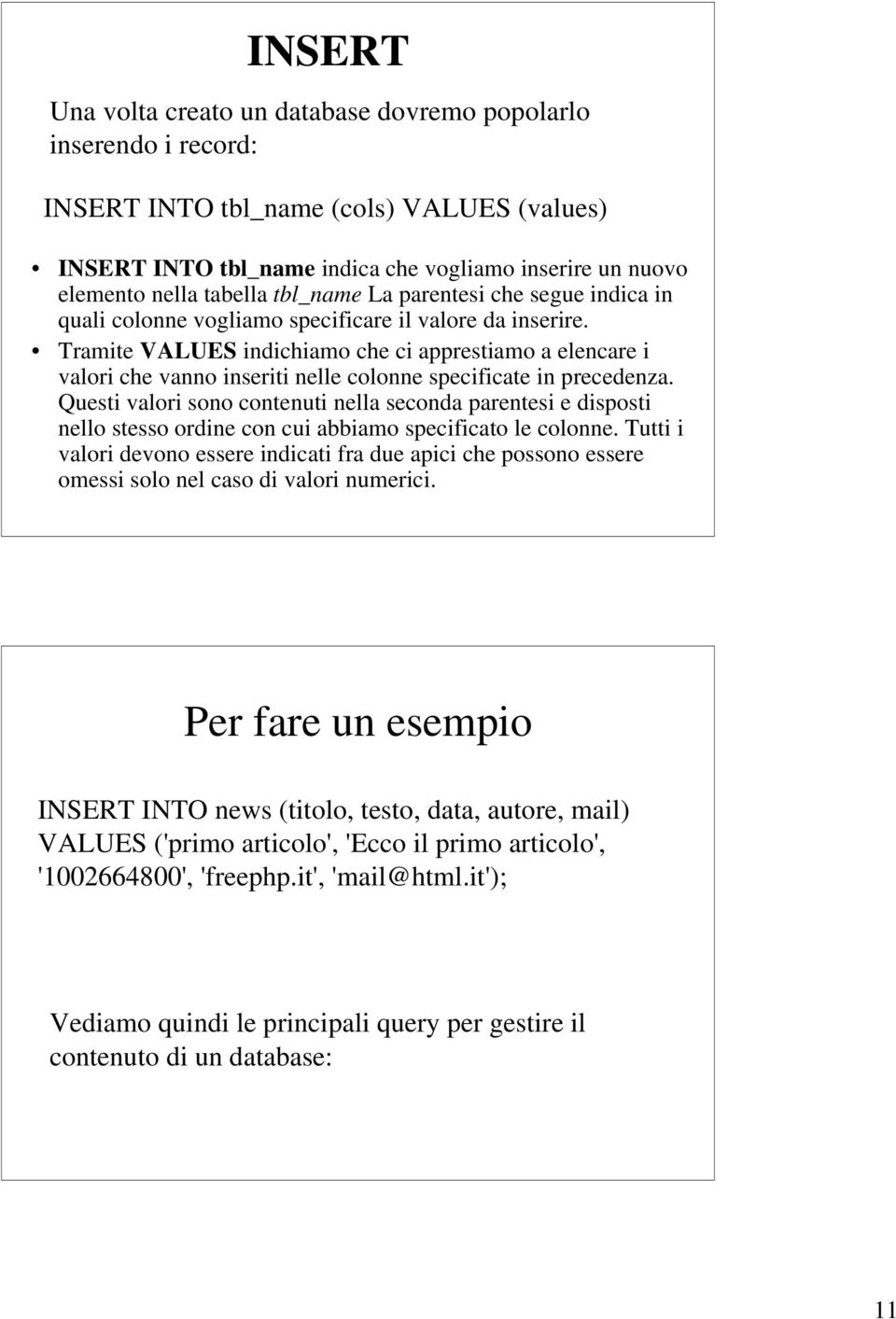 Tramite VALUES indichiamo che ci apprestiamo a elencare i valori che vanno inseriti nelle colonne specificate in precedenza.