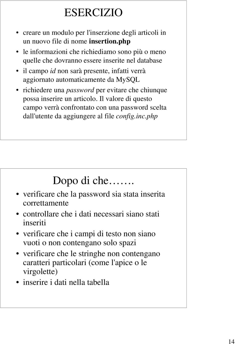 password per evitare che chiunque possa inserire un articolo. Il valore di questo campo verrà confrontato con una password scelta dall'utente da aggiungere al file config.inc.php Dopo di che.