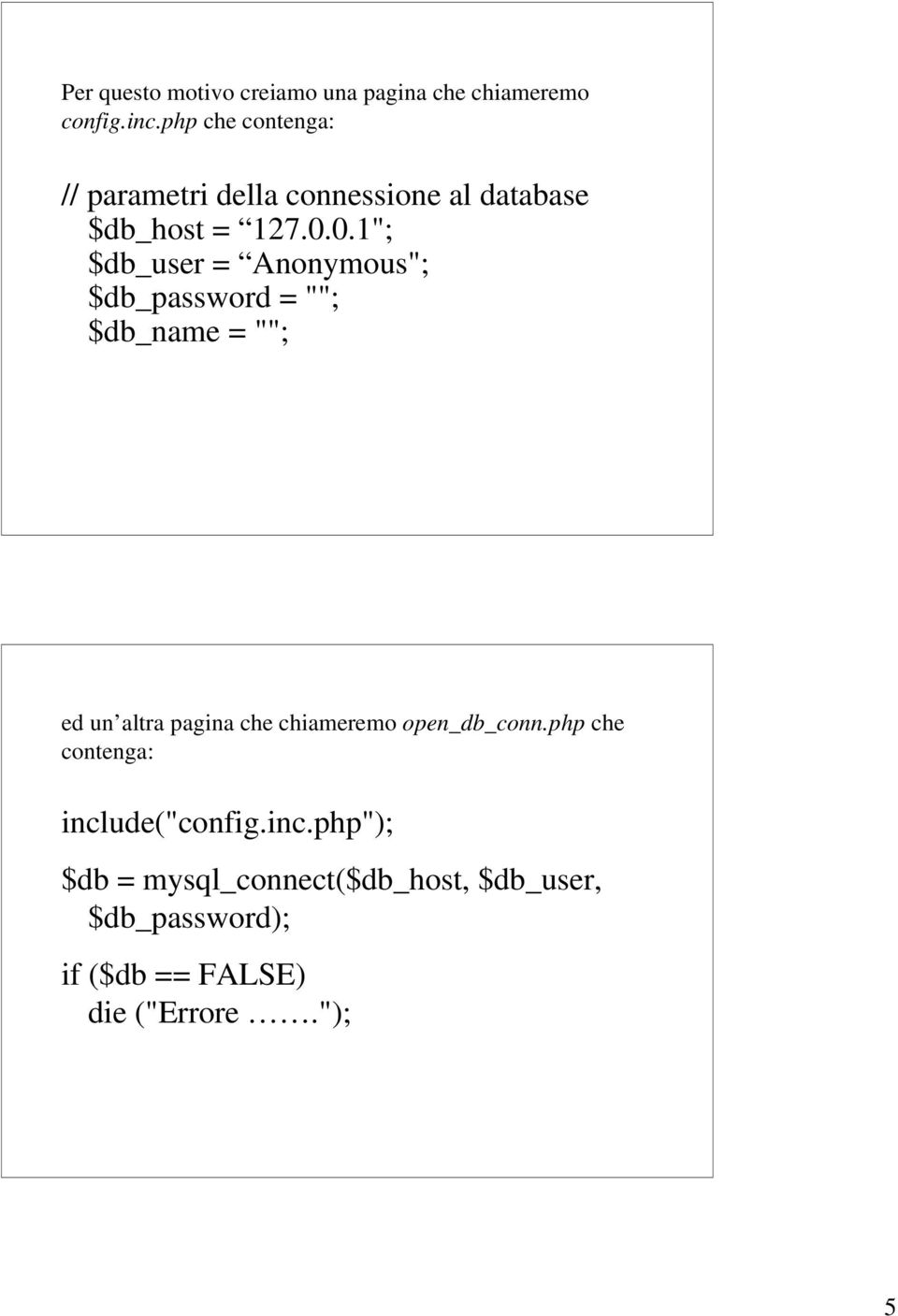 0.1"; $db_user = Anonymous"; $db_password = ""; $db_name = ""; ed un altra pagina che chiameremo