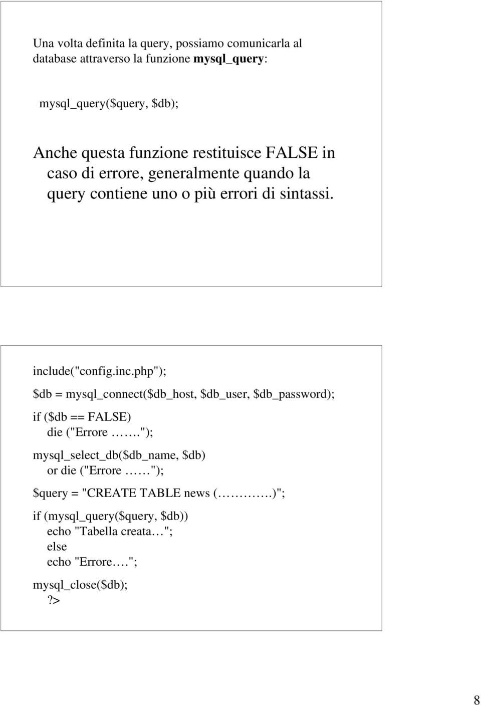 ude("config.inc.php"); $db = mysql_connect($db_host, $db_user, $db_password); if ($db == FALSE) die ("Errore.