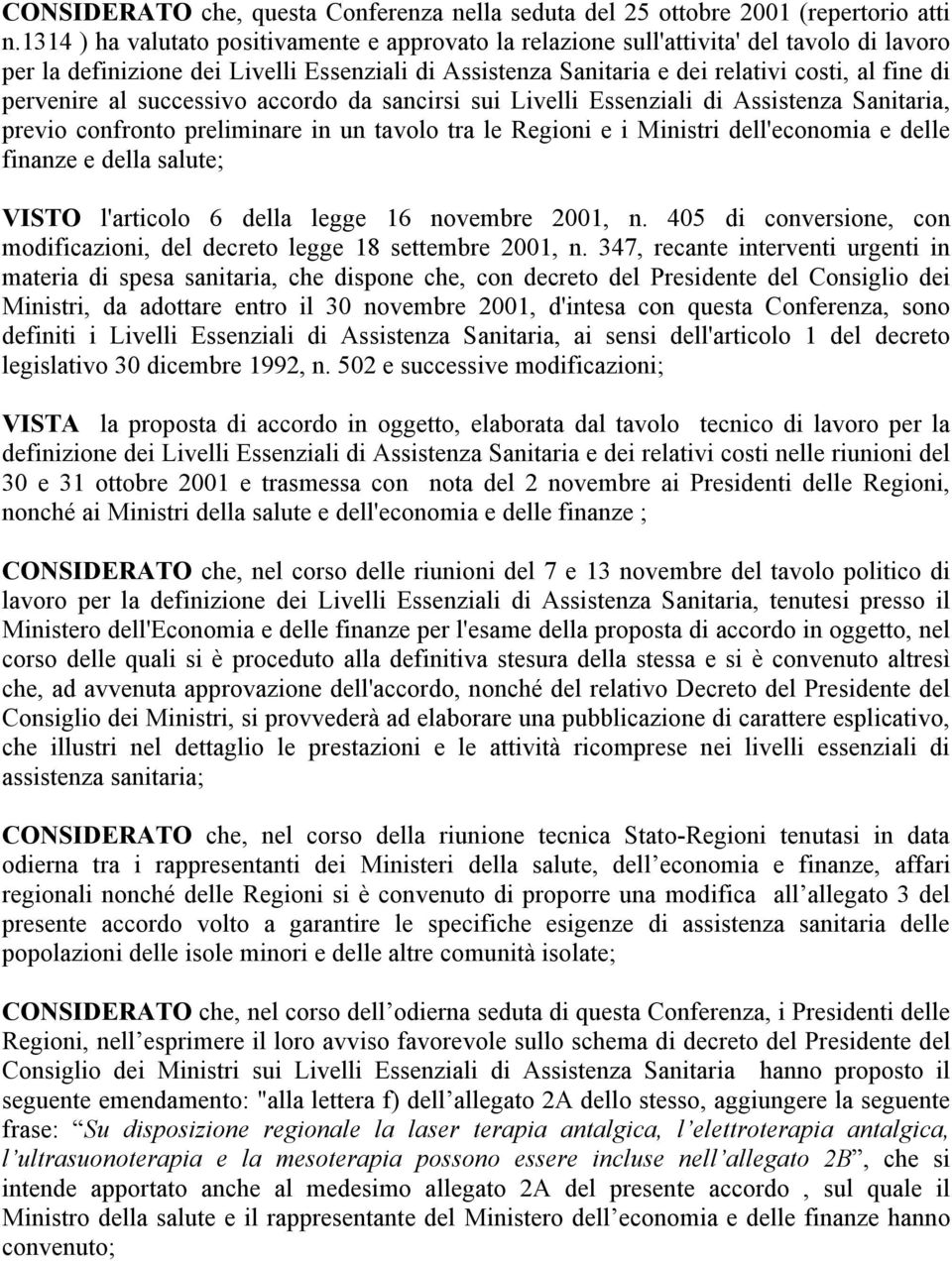 pervenire al successivo accordo da sancirsi sui Livelli Essenziali di Assistenza Sanitaria, previo confronto preliminare in un tavolo tra le Regioni e i Ministri dell'economia e delle finanze e della