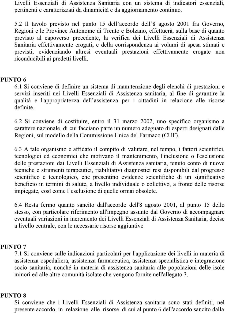 la verifica dei Livelli Essenziali di Assistenza Sanitaria effettivamente erogati, e della corrispondenza ai volumi di spesa stimati e previsti, evidenziando altresì eventuali prestazioni