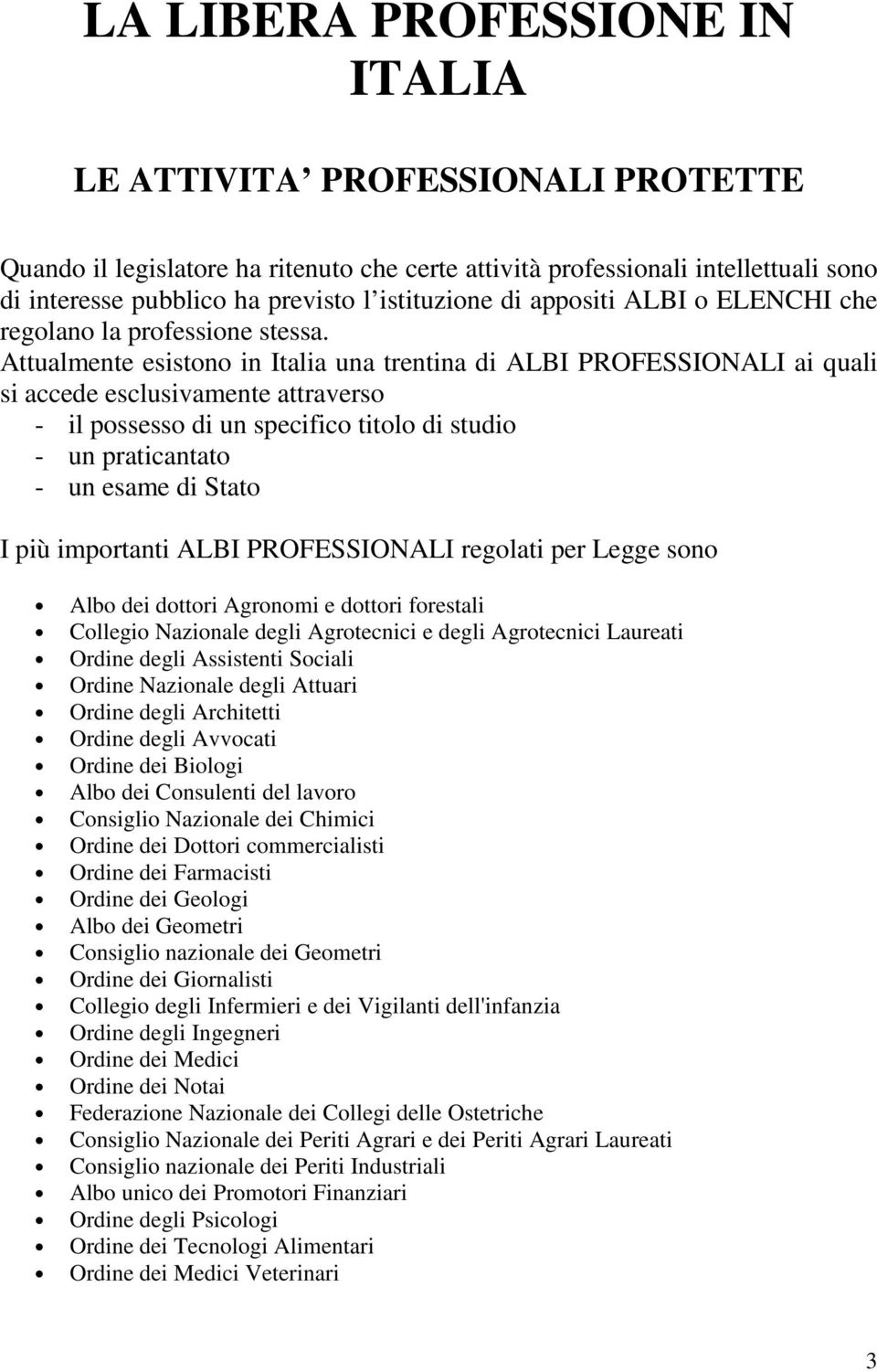 Attualmente esistono in Italia una trentina di ALBI PROFESSIONALI ai quali si accede esclusivamente attraverso - il possesso di un specifico titolo di studio - un praticantato - un esame di Stato I