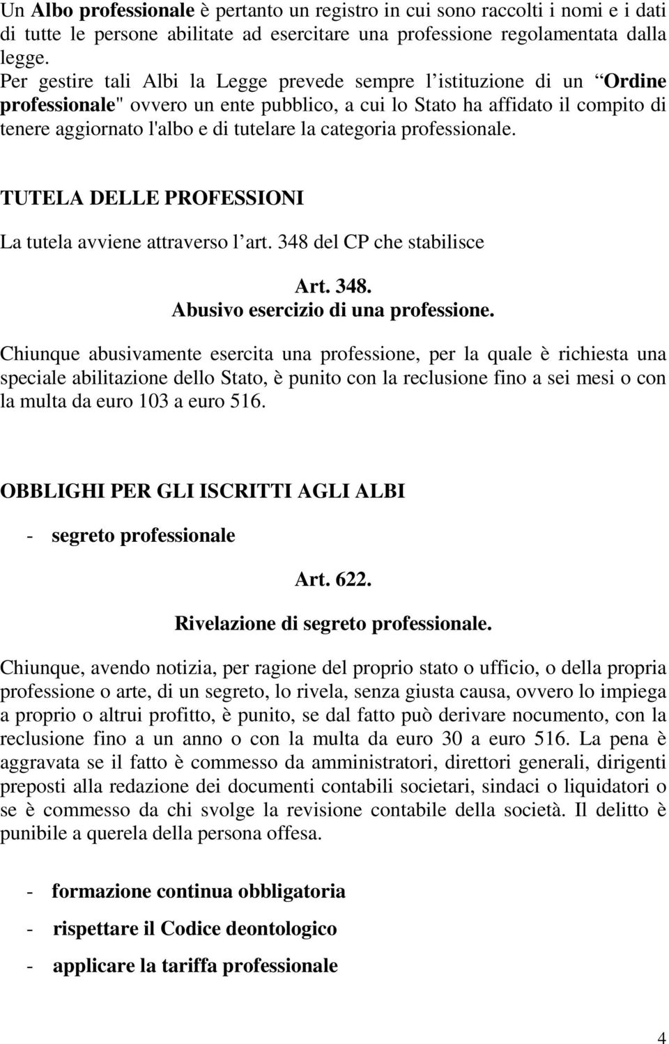 categoria professionale. TUTELA DELLE PROFESSIONI La tutela avviene attraverso l art. 348 del CP che stabilisce Art. 348. Abusivo esercizio di una professione.