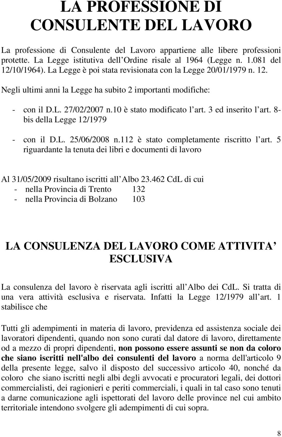 3 ed inserito l art. 8- bis della Legge 12/1979 - con il D.L. 25/06/2008 n.112 è stato completamente riscritto l art.