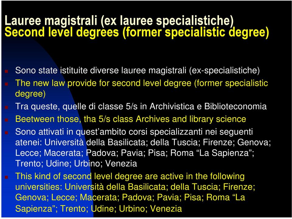 della Basilicata; della Tuscia; Firenze; Genova; Lecce; Macerata; Padova; Pavia; Pisa; Roma La Sapienza ; Trento; Udine; Urbino; Venezia This kind of second level degree are