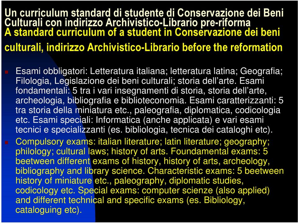 , paleografia, diplomatica, codicologia etc. Esami speciali: Informatica (anche applicata) e vari esami tecnici e specializzanti (es. bibliologia, tecnica dei cataloghi etc).