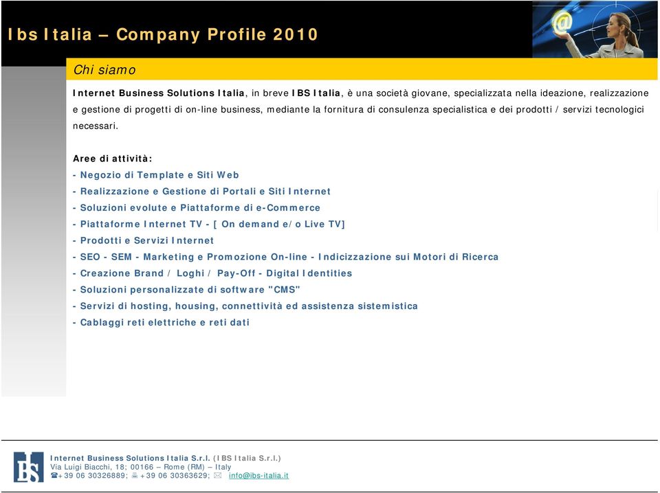 Aree di attività: - Negozio di Template e Siti Web - Realizzazione e Gestione di Portali e Siti Internet - Soluzioni evolute e Piattaforme di e-commerce - Piattaforme Internet TV - [ On demand e/o