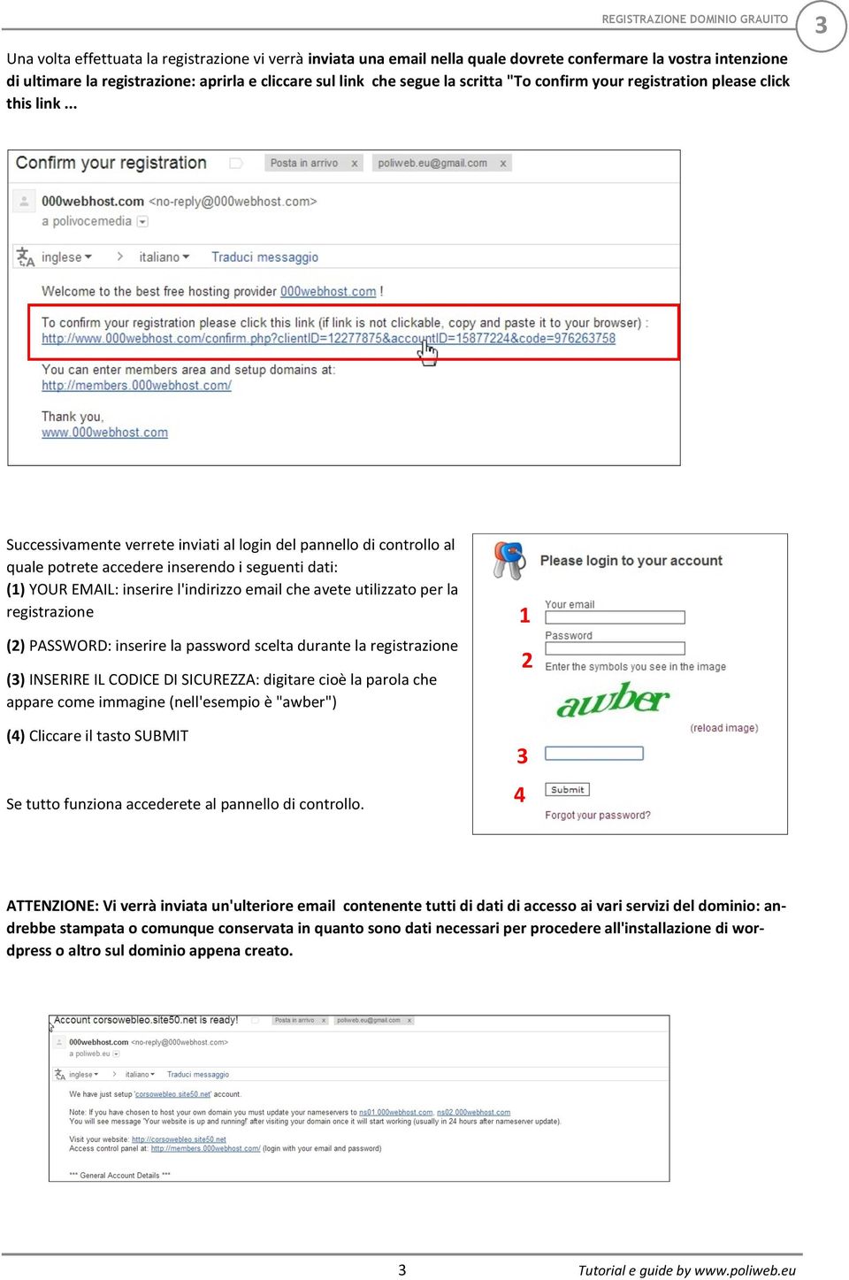 .. Successivamente verrete inviati al login del pannello di controllo al quale potrete accedere inserendo i seguenti dati: (1) YOUR EMAIL: inserire l'indirizzo email che avete utilizzato per la