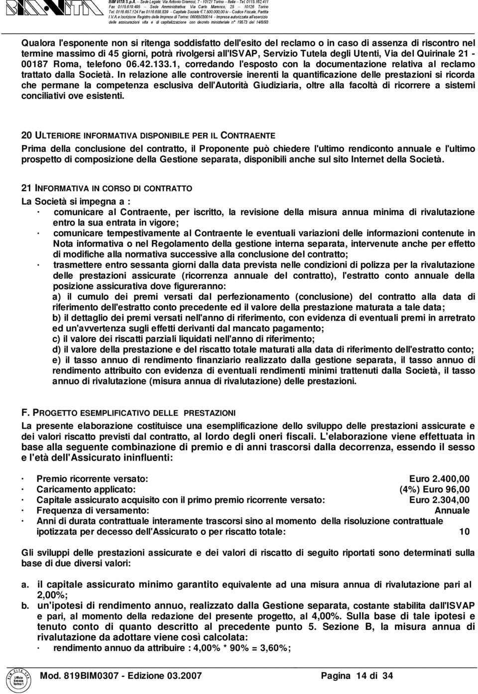 In relazione alle controversie inerenti la quantificazione delle prestazioni si ricorda che permane la competenza esclusiva dell'autorità Giudiziaria, oltre alla facoltà di ricorrere a sistemi