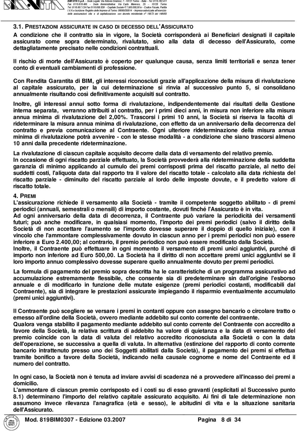 Il rischio di morte dell'assicurato è coperto per qualunque causa, senza limiti territoriali e senza tener conto di eventuali cambiamenti di professione.