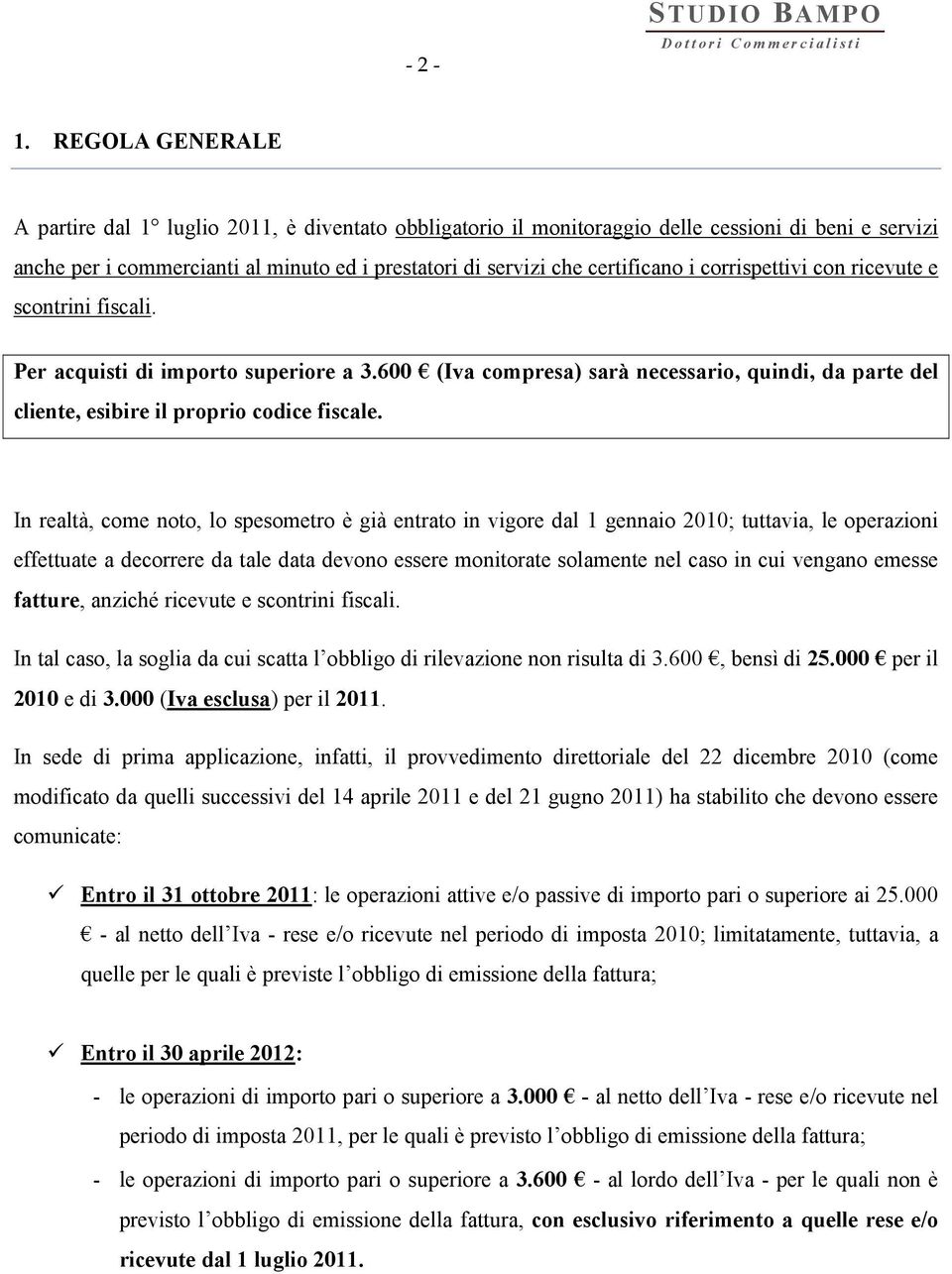 corrispettivi con ricevute e scontrini fiscali. Per acquisti di importo superiore a 3.600 (Iva compresa) sarà necessario, quindi, da parte del cliente, esibire il proprio codice fiscale.