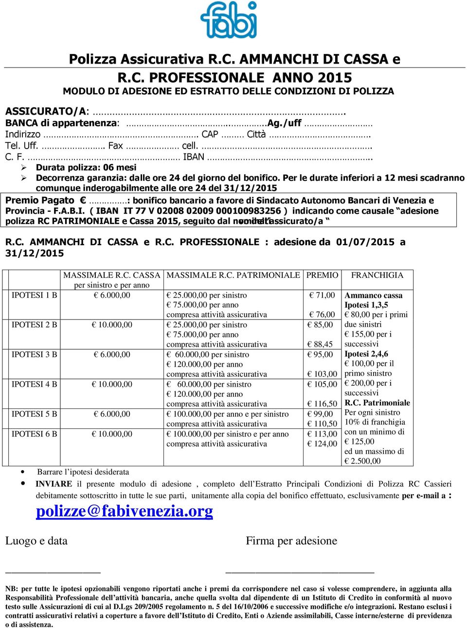 Per le durate inferiori a 12 mesi scadranno comunque inderogabilmente alle ore 24 del 31/12/2015 Premio Pagato : bonifico bancario a favore di Sindacato Autonomo Bancari di Venezia e Provincia - F.A.B.I.