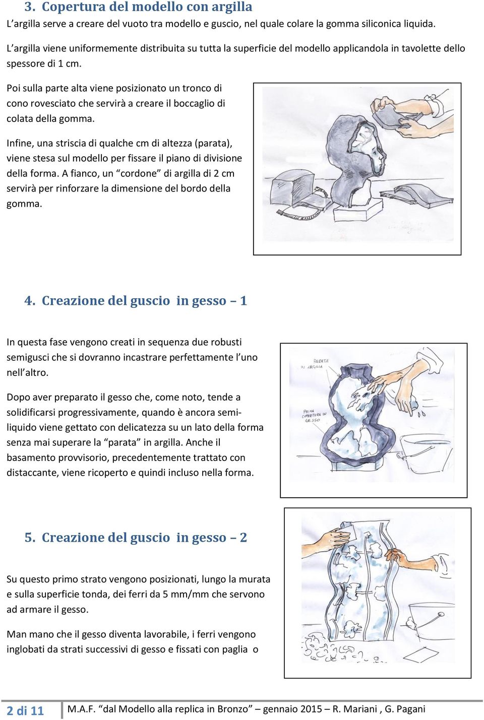 Poi sulla parte alta viene posizionato un tronco di cono rovesciato che servirà a creare il boccaglio di colata della gomma.