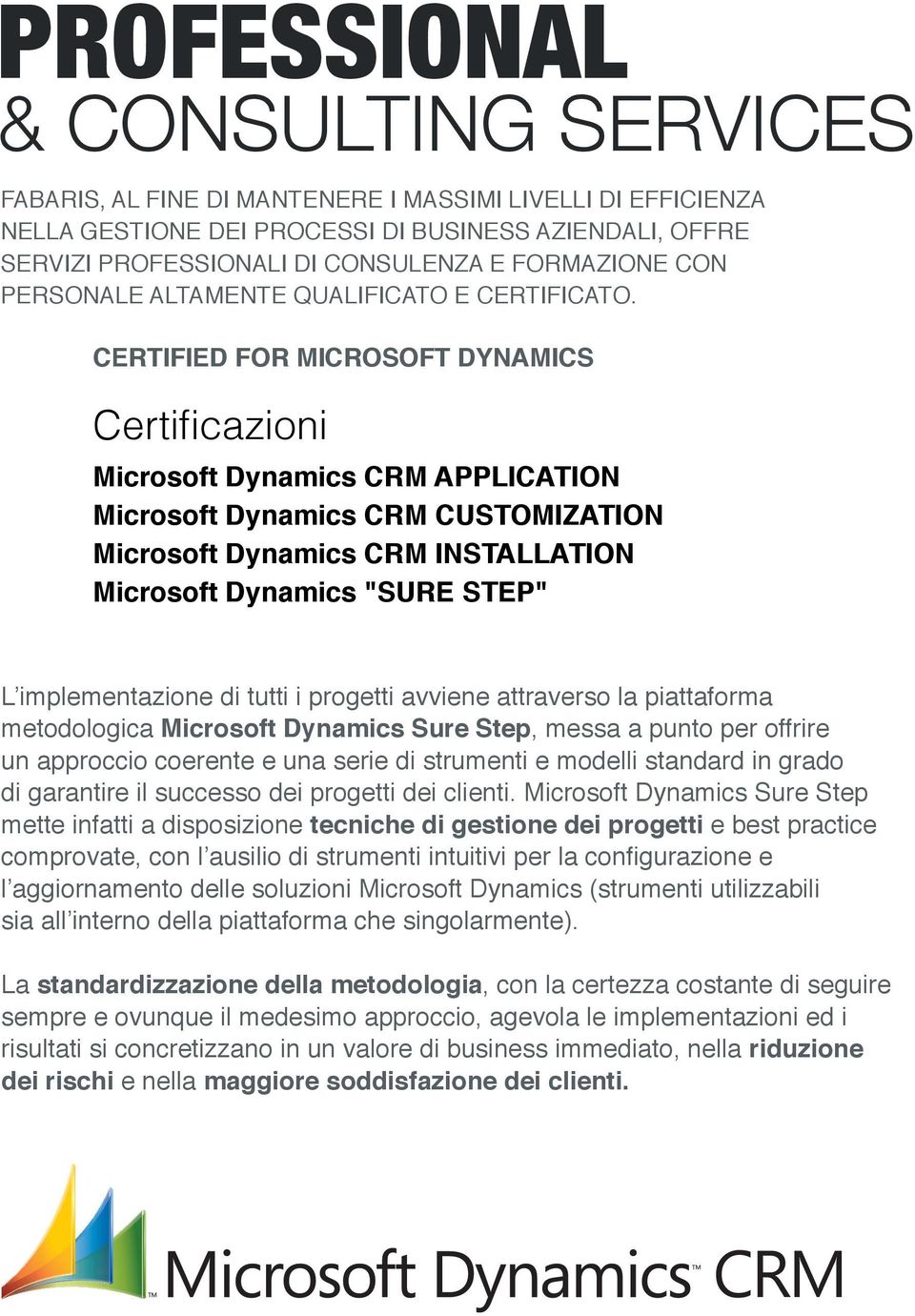 CERTIFIED FOR MICROSOFT DYNAMICS Certiﬁcazioni Microsoft Dynamics CRM APPLICATION Microsoft Dynamics CRM CUSTOMIZATION Microsoft Dynamics CRM INSTALLATION Microsoft Dynamics "SURE STEP" L