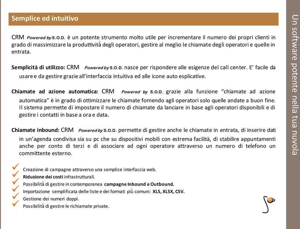 entrata. Semplicità di utilizzo: Powered by S.O.D. nasce per rispondere alle esigenze del call center. E facile da usare e da gestire grazie all interfaccia intuitiva ed alle icone auto esplicative.