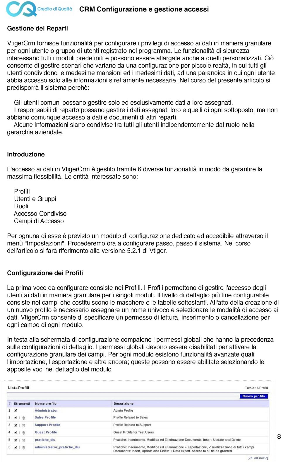 Ciò consente di gestire scenari che variano da una configurazione per piccole realtà, in cui tutti gli utenti condividono le medesime mansioni ed i medesimi dati, ad una paranoica in cui ogni utente