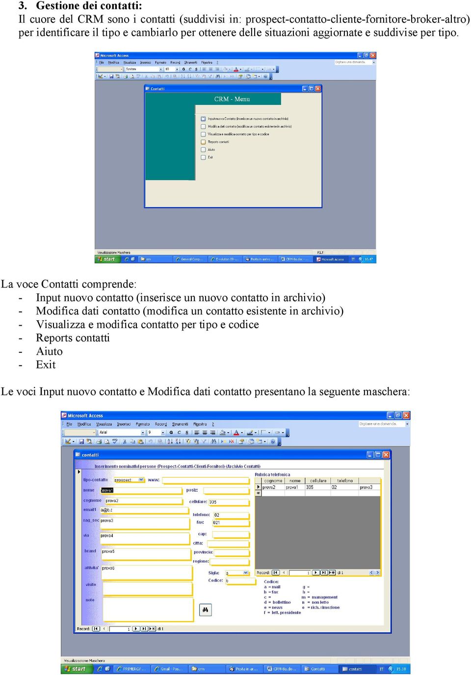 La voce Contatti comprende: - Input nuovo contatto (inserisce un nuovo contatto in archivio) - Modifica dati contatto (modifica un