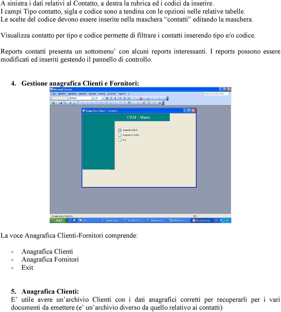 Reports contatti presenta un sottomenu con alcuni reports interessanti. I reports possono essere modificati ed inseriti gestendo il pannello di controllo. 4.