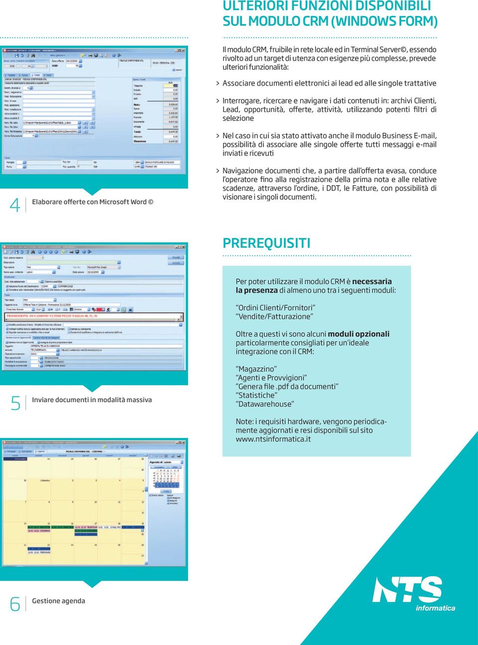 archivi Clienti, Lead, opportunità, offerte, attività, utilizzando potenti filtri di selezione Nel caso in cui sia stato attivato anche il modulo Business E-mail, possibilità di associare alle