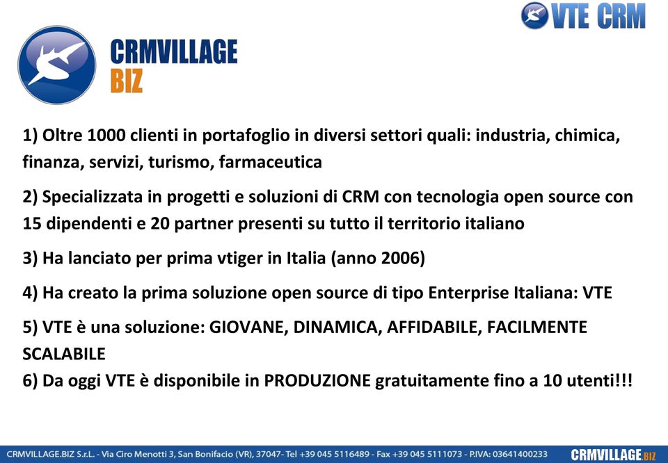 italiano 3) Ha lanciato per prima vtiger in Italia (anno 2006) 4) Ha creato la prima soluzione open source di tipo Enterprise Italiana: