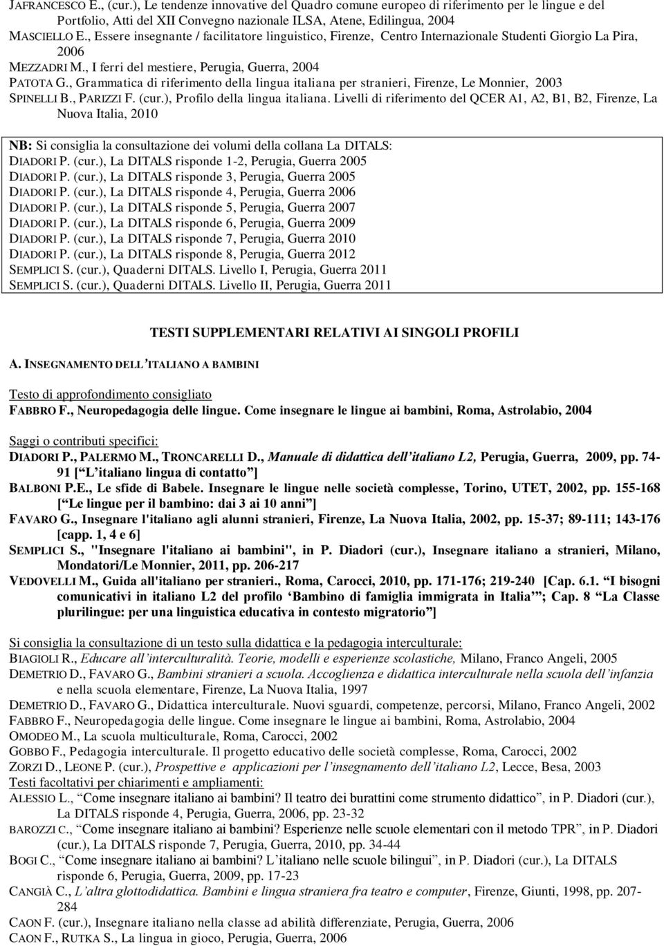 , Grammatica di riferimento della lingua italiana per stranieri, Firenze, Le Monnier, 2003 SPINELLI B., PARIZZI F. (cur.), Profilo della lingua italiana.